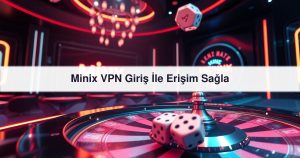 Read more about the article Minix VPN Giriş İle Erişim Sağla